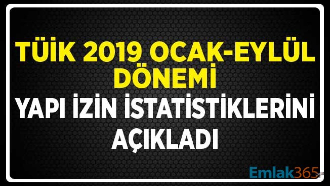 TÜİK 2019 Ocak Eylül Dönemi Yapı İzin İstatistikleri Açıklandı