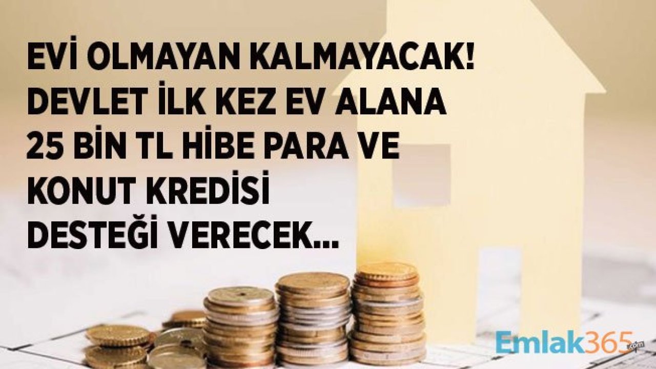 İlk Defa Ev Alacaklara Faizsiz Kredi ve Konut Hesabı İle 25 Bin Lira Devlet Desteği Müjdesi 2020 Yılında Gelecek Mi?