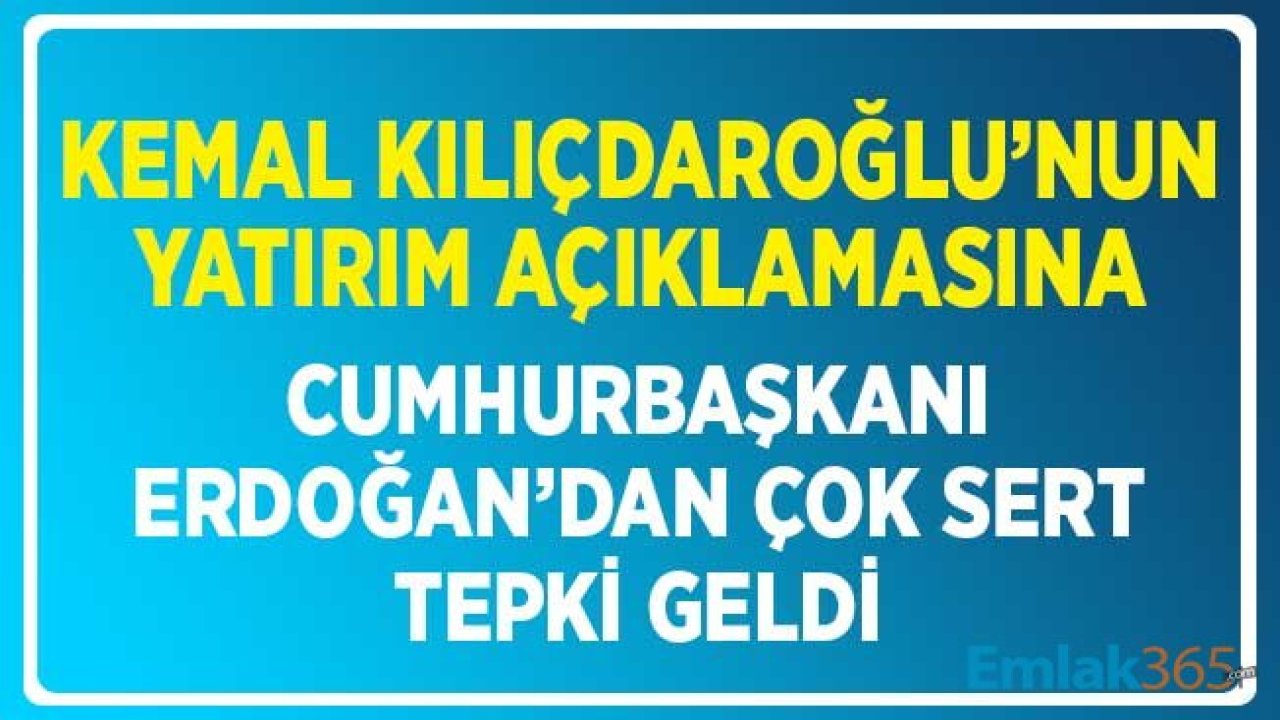 Cumhurbaşkanı Erdoğan'dan Kılıçdaroğlu'nun Yatırım Açıklamasına Çok Sert Tepki