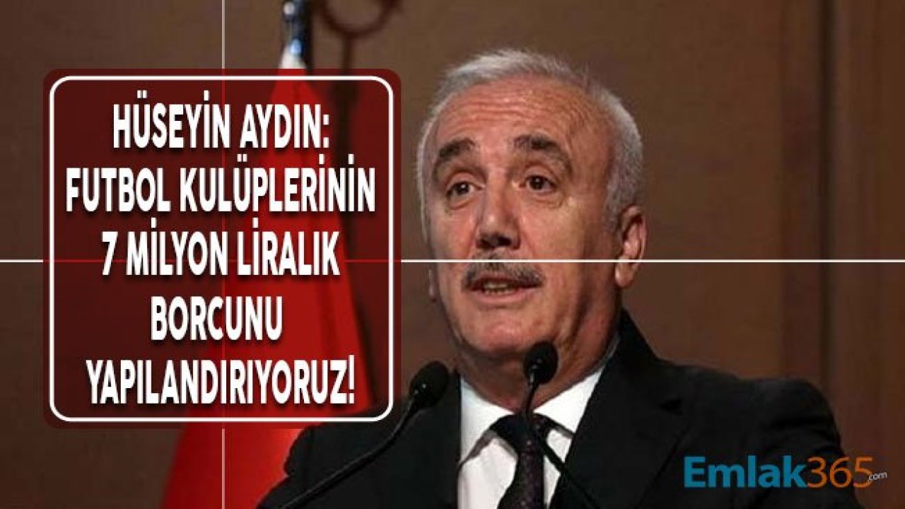 TBB Başkanı Hüseyin Aydın: Futbol Kulüplerinin 7 Milyarlık Borcu İçin Yapılandırma Yapacağız!