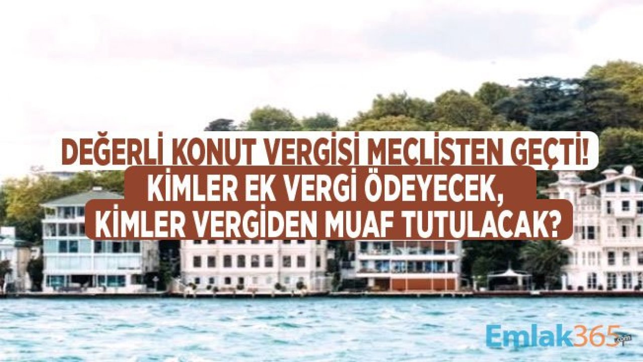 Değerli Konut Vergisi Meclis'ten Geçti! Lüks Ev Vergi Muafiyeti Kimlere Tanınacak?