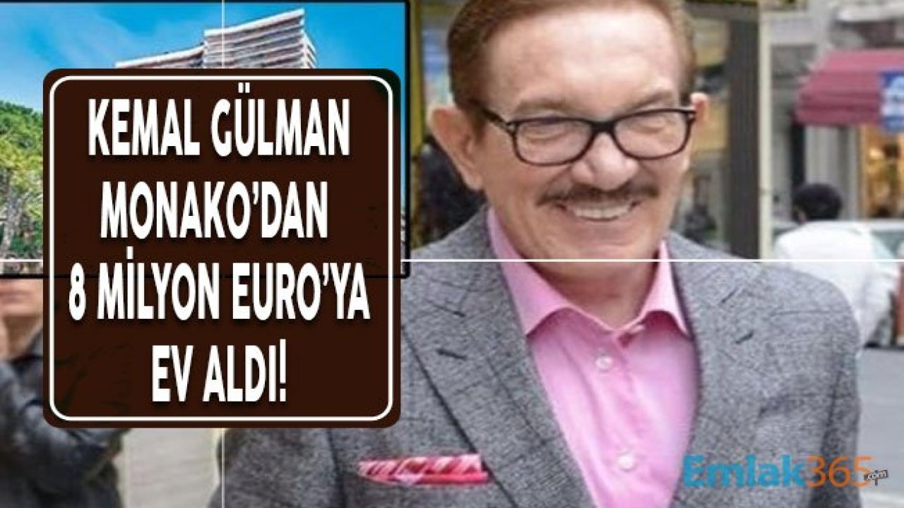 Kemal Gülman 8 Milyon Euro Ödeyerek Monako'dan Ev Aldı!