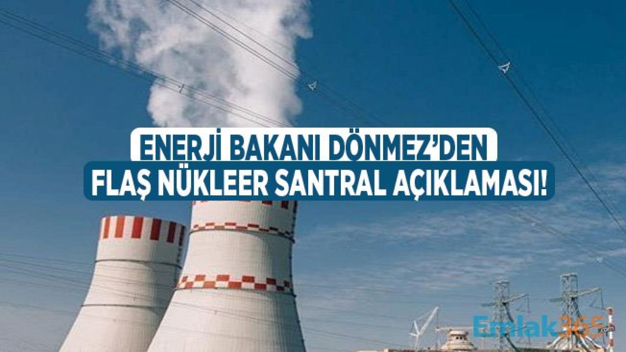 Enerji Bakanı Dönmez'den Son Dakika Nükleer Santral Açıklaması!