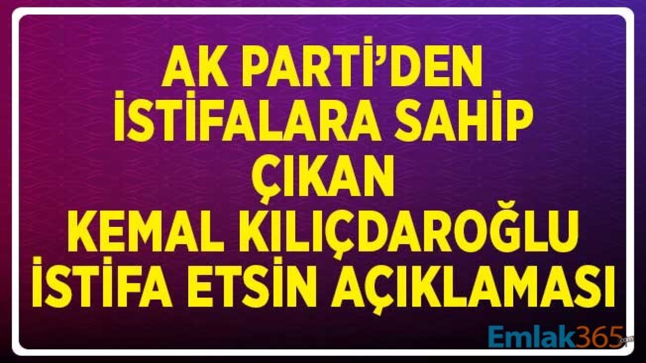 AK Parti'den İddialara Sahip Çıkan Kemal Kılıçdaroğlu İstifa Etsin Açıklaması