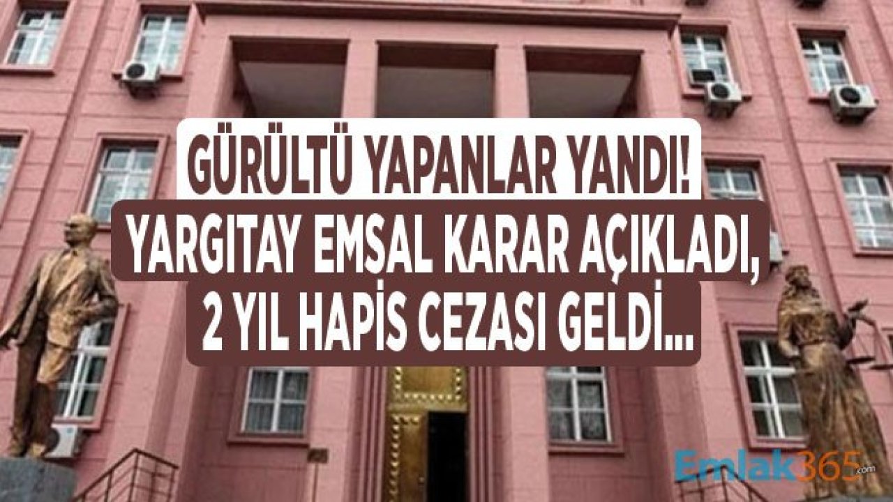 Gürültü Yapanlara Büyük Şok! Emsal Karar Çıktı 2 Yıl Hapis Cezası Var