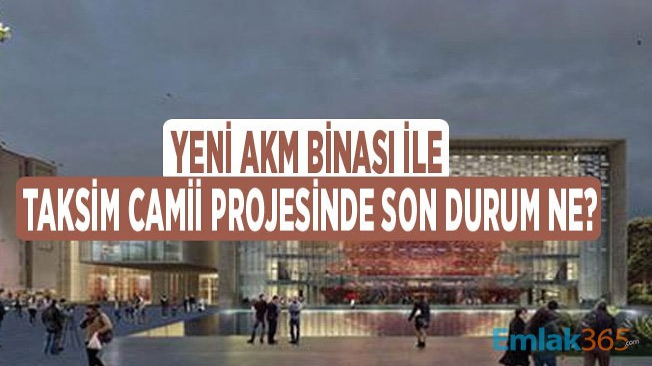 Taksim Camii ile Yeni AKM Opera Binası İnşaatında Son Durum Ne?