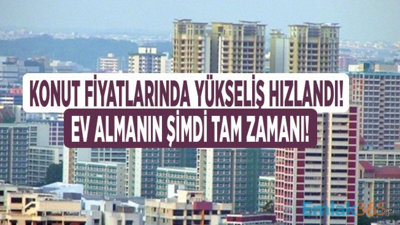 Ev Almak İçin Acele Edin, Konut Fiyatları Yükseliyor!