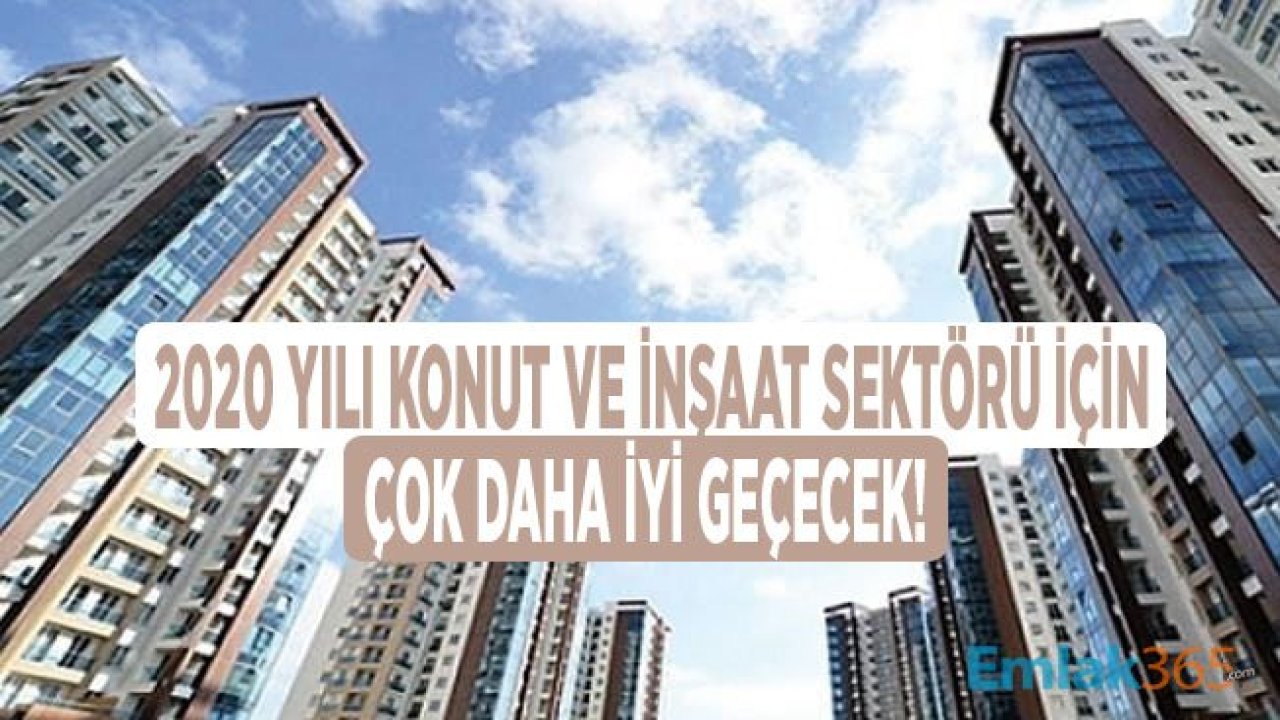 2020 Yılı İnşaat ve Konut Sektörü İçin Çok Daha İyi Geçecek!