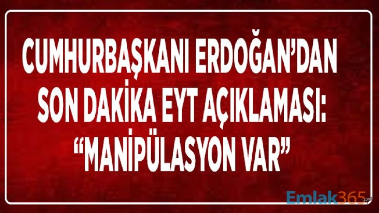 Cumhurbaşkanı Erdoğan'dan Son Dakika Yeni EYT Açıklaması: Manipülasyon Var!