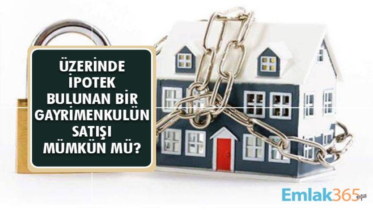 Üzerinde İpotek Bulunan Bir Gayrimenkulün Satışı Mümkün Mü?