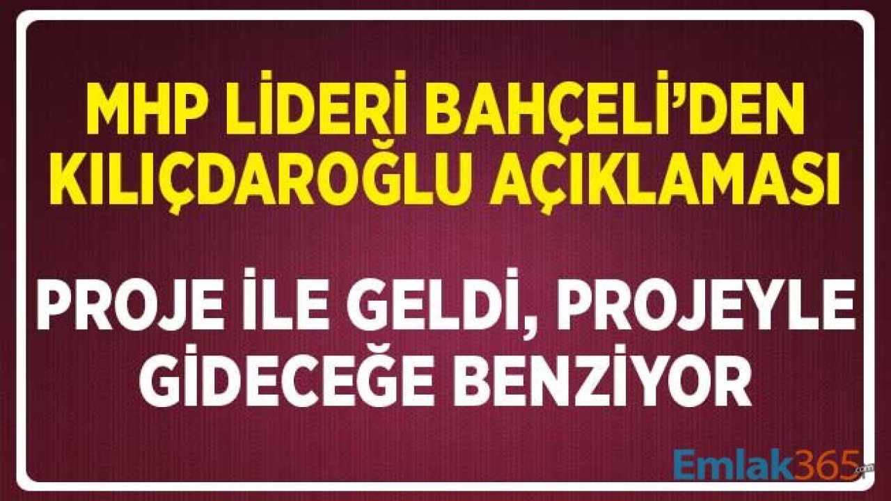 MHP Lideri Bahçeli'den Kılıçdaroğlu Açıklaması: Proje ile Geldi, Proje ile Gideceğe Benziyor