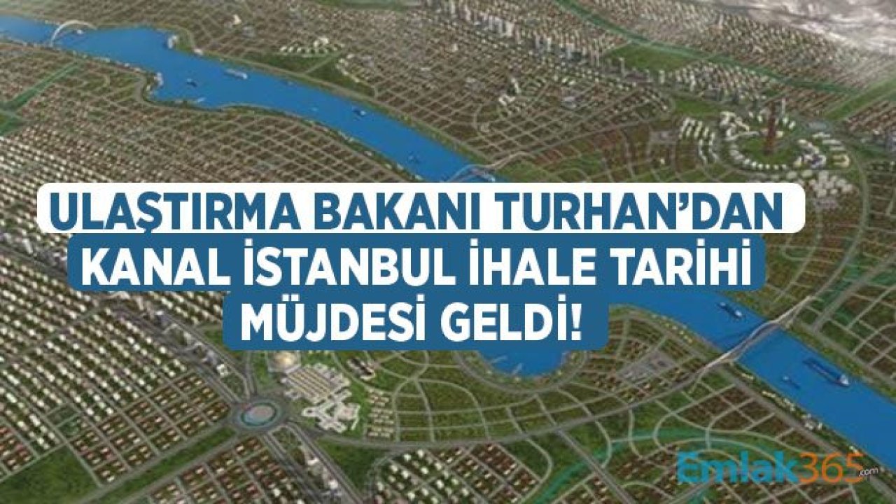 Ulaştırma Bakanı Turhan'dan Son Dakika Kanal İstanbul İhale Tarihi Açıklaması!