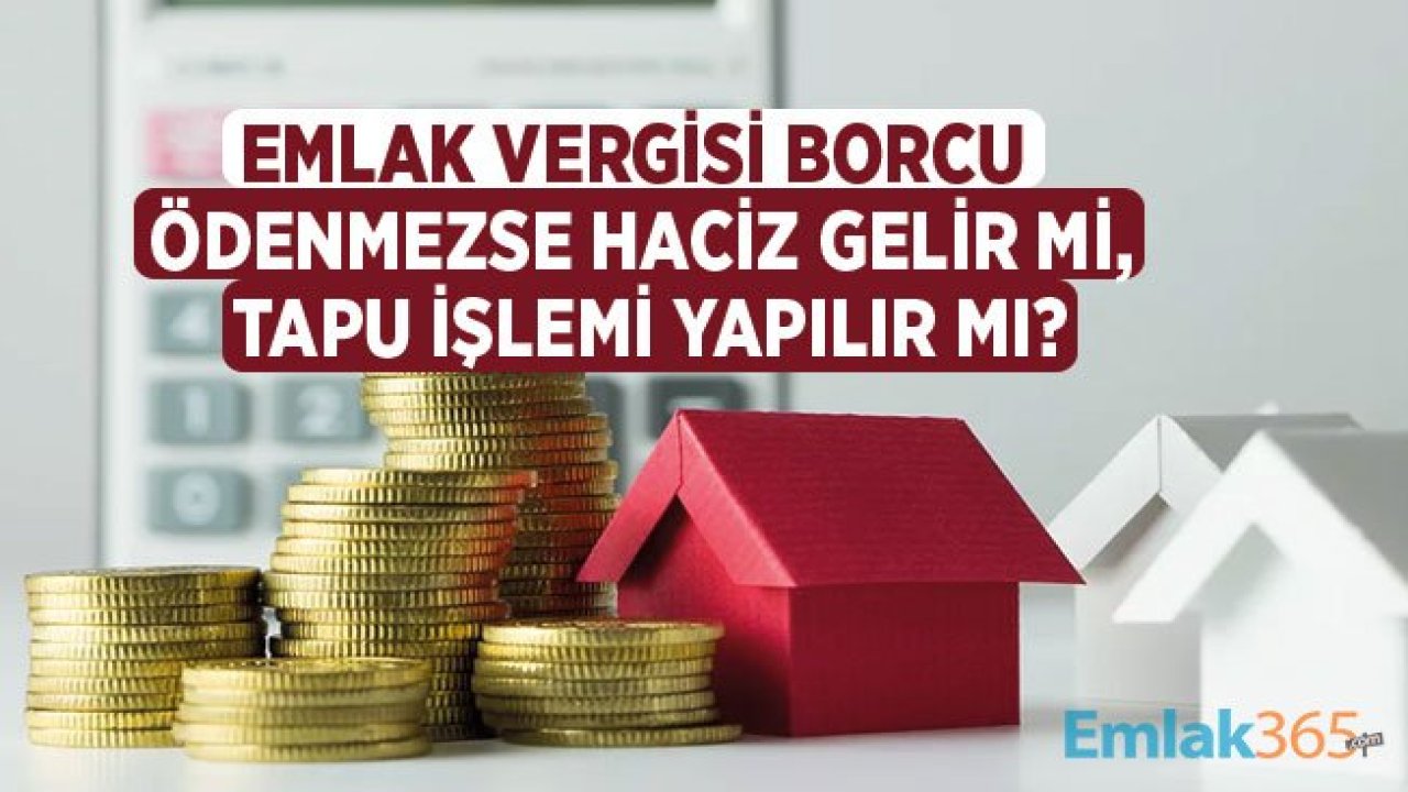 Emlak Vergisi Ödenmezse Haciz Gelir Mi, Ödemeden Tapu Alınır Mı?