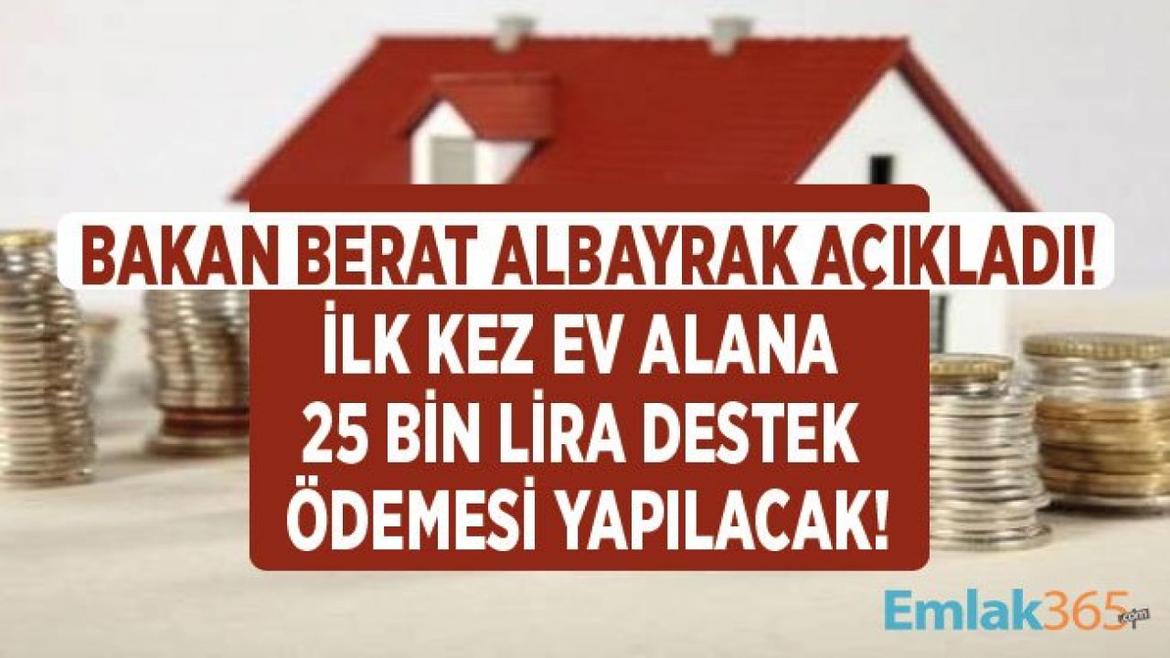 Bakan Albayrak: 2019 Yıl Sonuna Kadar İlk Kez Ev Alana 25 Bin Lira Konut Desteği Ödemesi Başlayacak!