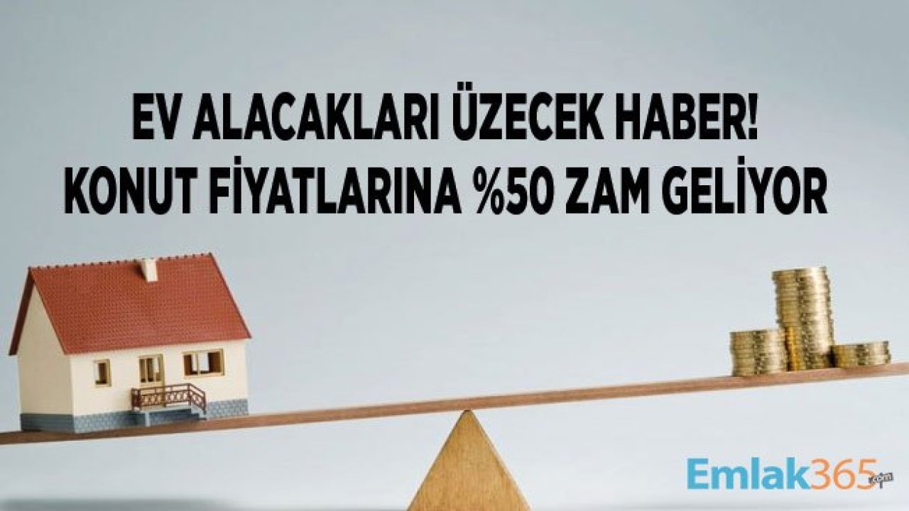 Ev Fiyatlarına Zam Haberi: Konutta Stok Bitmek Üzere Konut Fiyatları Yüzde 50 Zamlanacak!