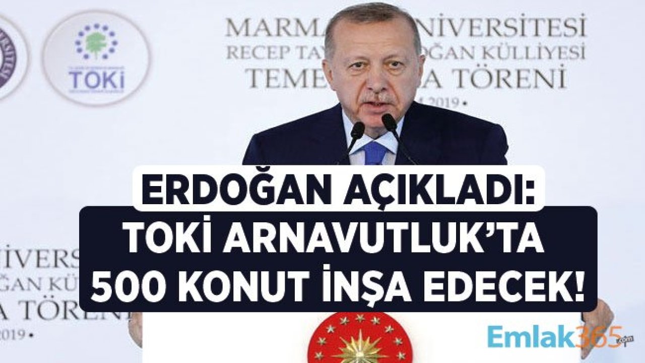 Cumhurbaşkanı Erdoğan: Türkiye Arnavutluk'ta TOKİ İle 500 Konut İnşa Edecek!