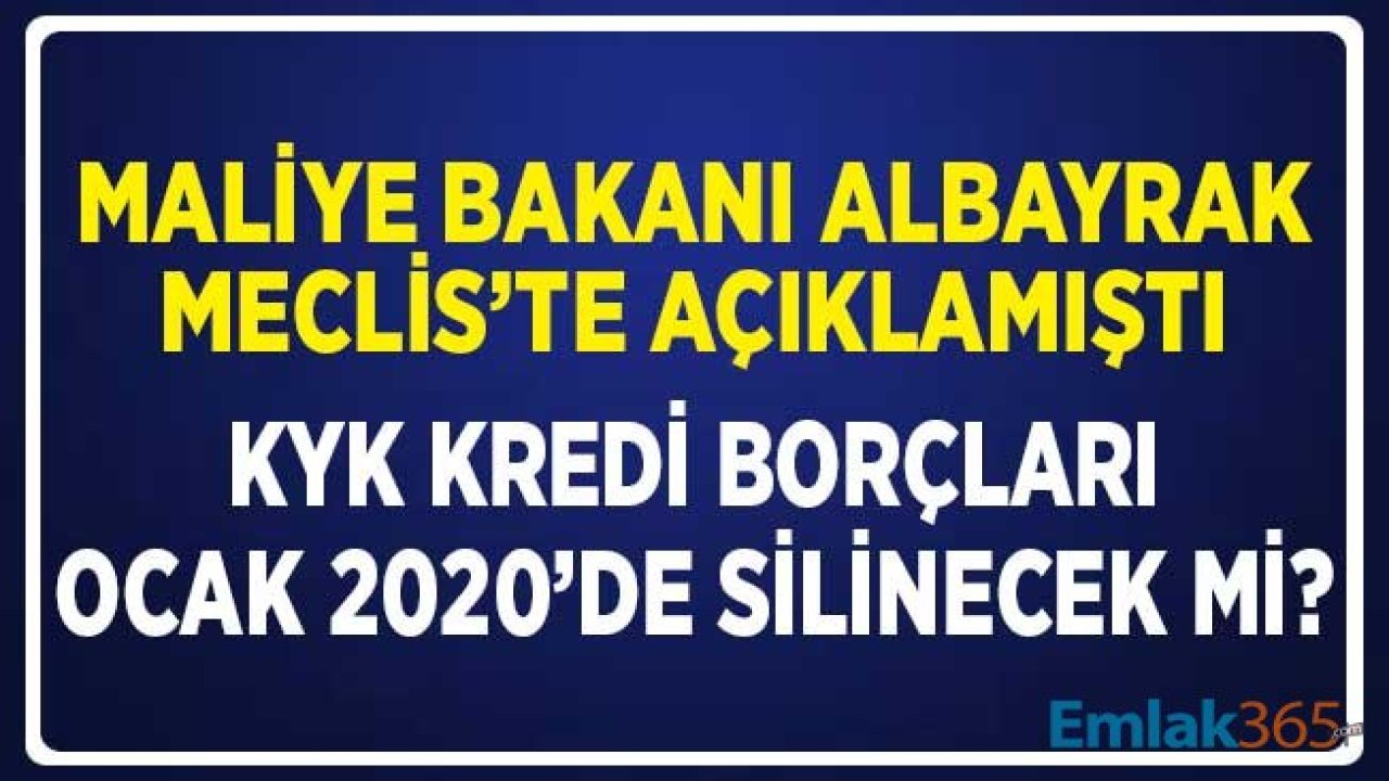 Maliye Bakanı Albayrak Meclis'te Açıklamıştı! KYK Kredi Borçları Ocak 2020'de Silinecek Mi?