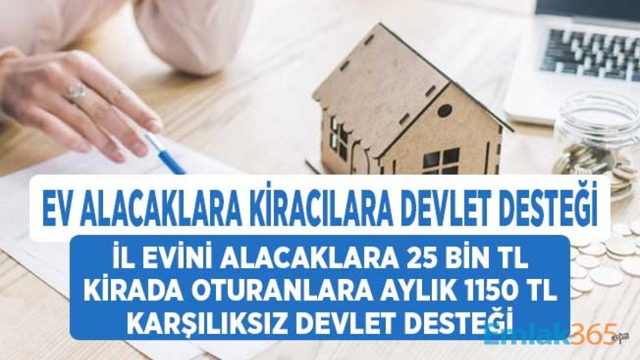 İlk Evini Alacaklara 25 Bin TL Destek, Kirasını Ödeyemeyenlere Aylık 1150 TL Devlet Desteği