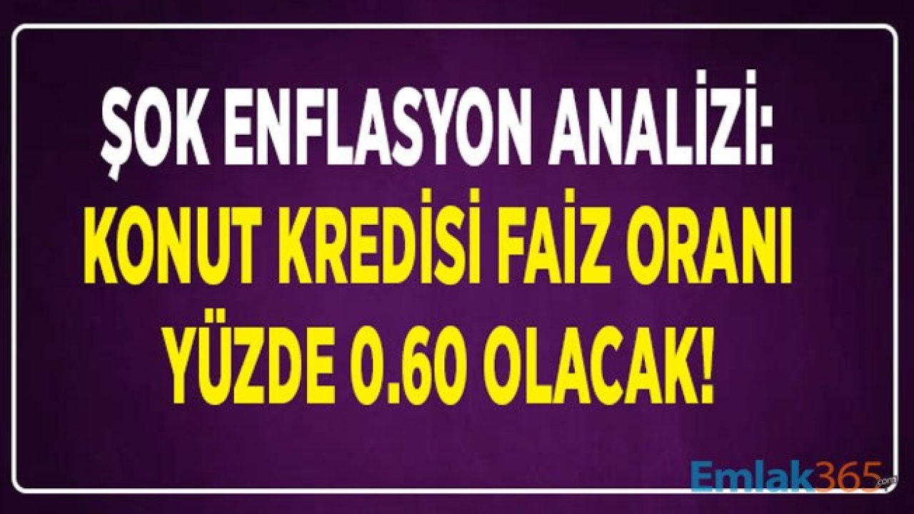 Hükümetin Enflasyon Hedefi Tutarsa Konut Kredisi Faiz Oranı Yüzde 0.60 Olacak!