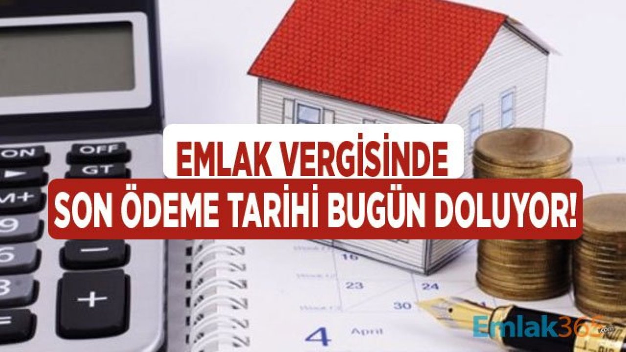 Ev, İşyeri ve Arsa Sahipleri Dikkat! Emlak Vergisi Son Ödeme Tarihi Bugün Doluyor