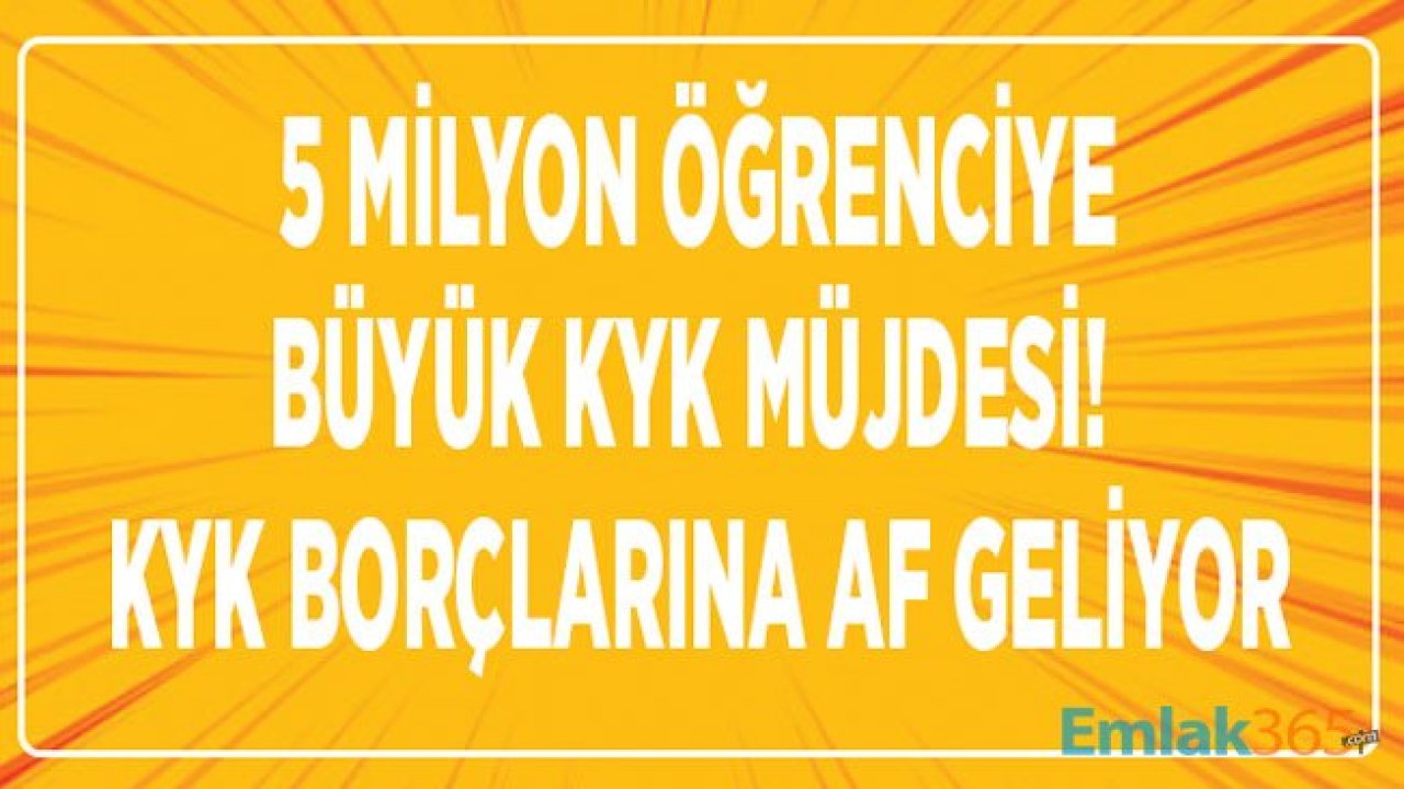 5 Milyon Öğrenciye KYK Müjdesi! KYK Borçlarına Yapılandırma Geliyor, Faizler Silinecek