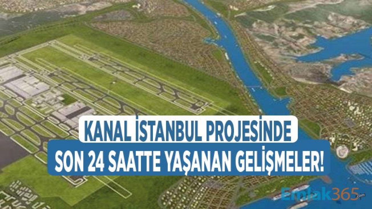 Kanal İstanbul Projesinde Son 24 Saatte Yaşananlar!