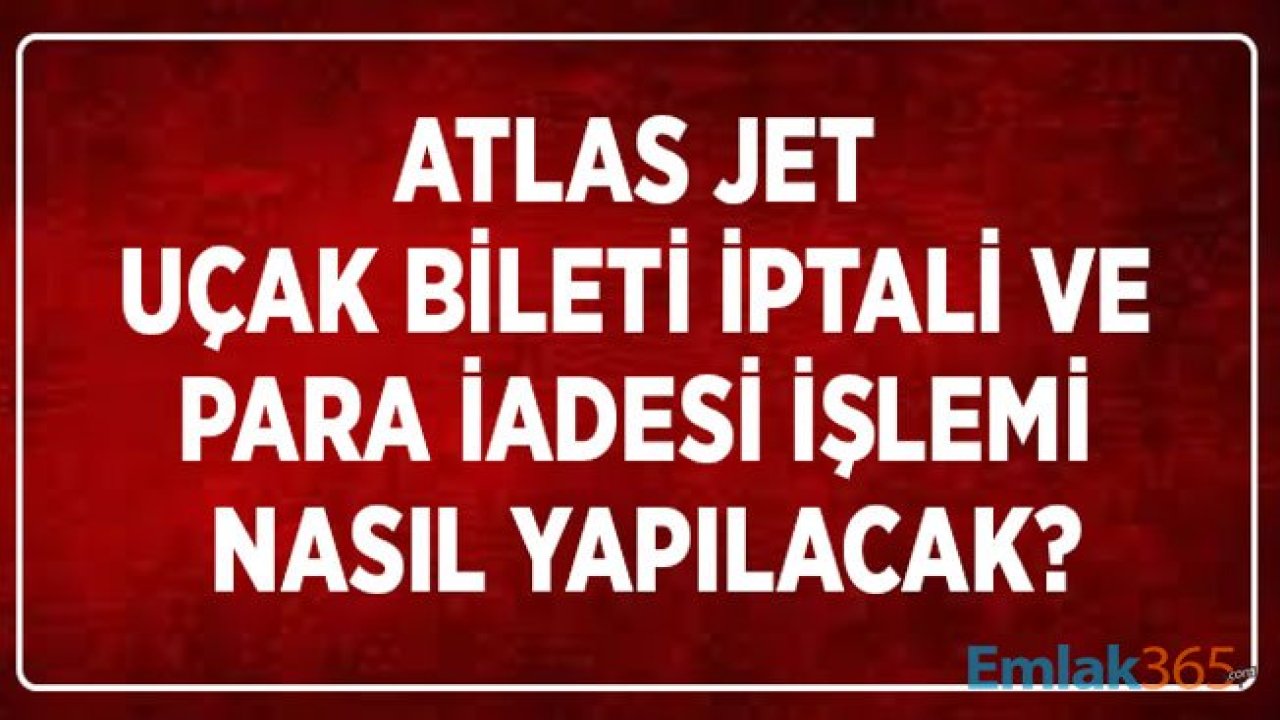 Atlas Global Jet Bilet İptal, Para İadesi ve Erteleme İşlemleri Nasıl Yapılacak?