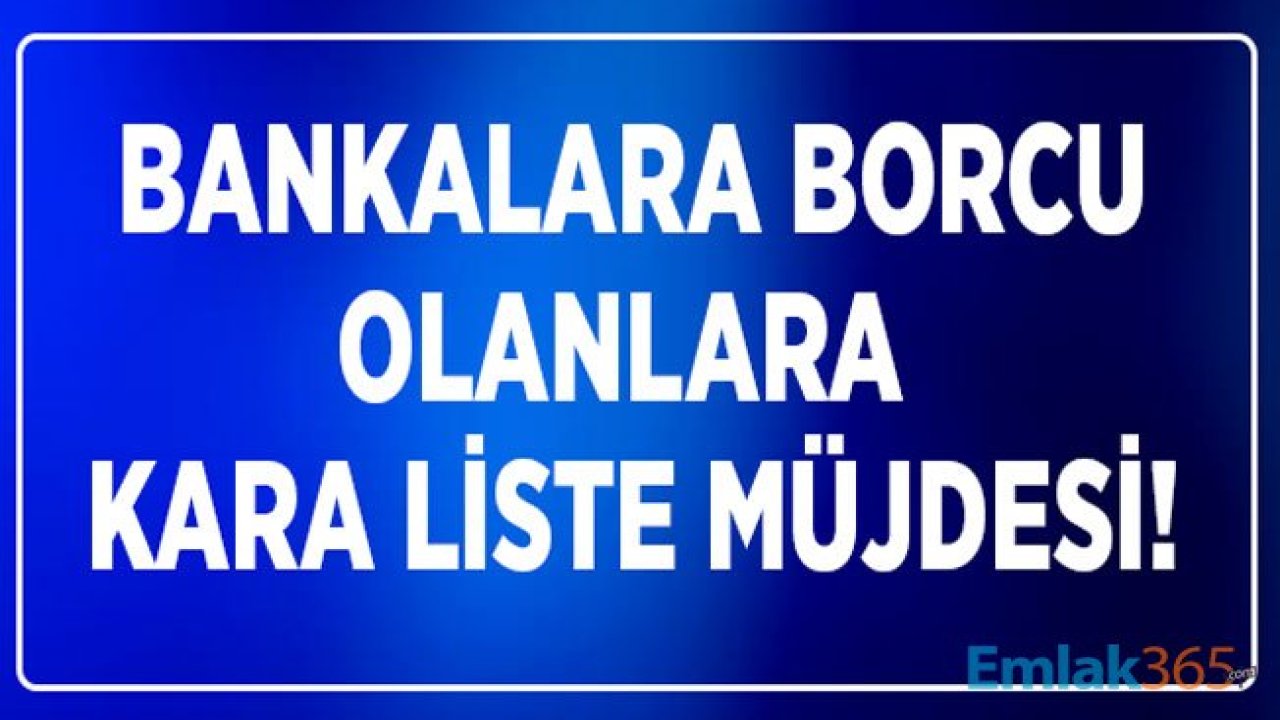 Bankalara Borcu Olanlara Kara Liste Müjdesi!