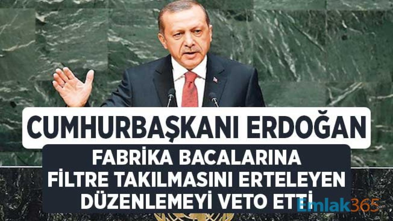 Cumhurbaşkanı Erdoğan Fabrika Bacalarına Filtre Takılmasını Erteleyen Düzenlemeyi Veto Etti