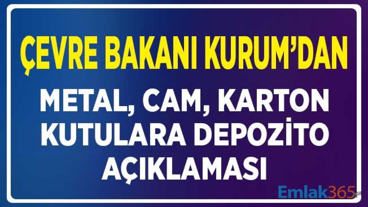 Çevre Bakanı Kurum'dan Metal, Cam, Karton Kutulara Depozito Açıklaması