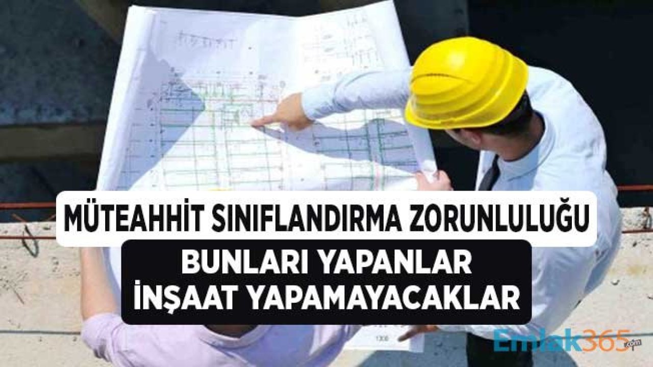 Müteahhitlik Sınıflandırma Zorunluluğu Yürürlüğe Girdi! Bunları Yapan İnşaat Yapamayacak