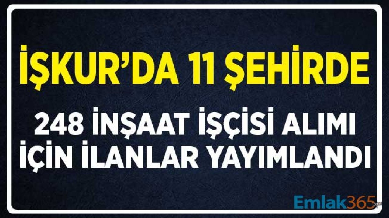 İŞKUR'da 11 Şehirde 248 İnşaat İşçisi Alımı için İlanlar Yayımlandı