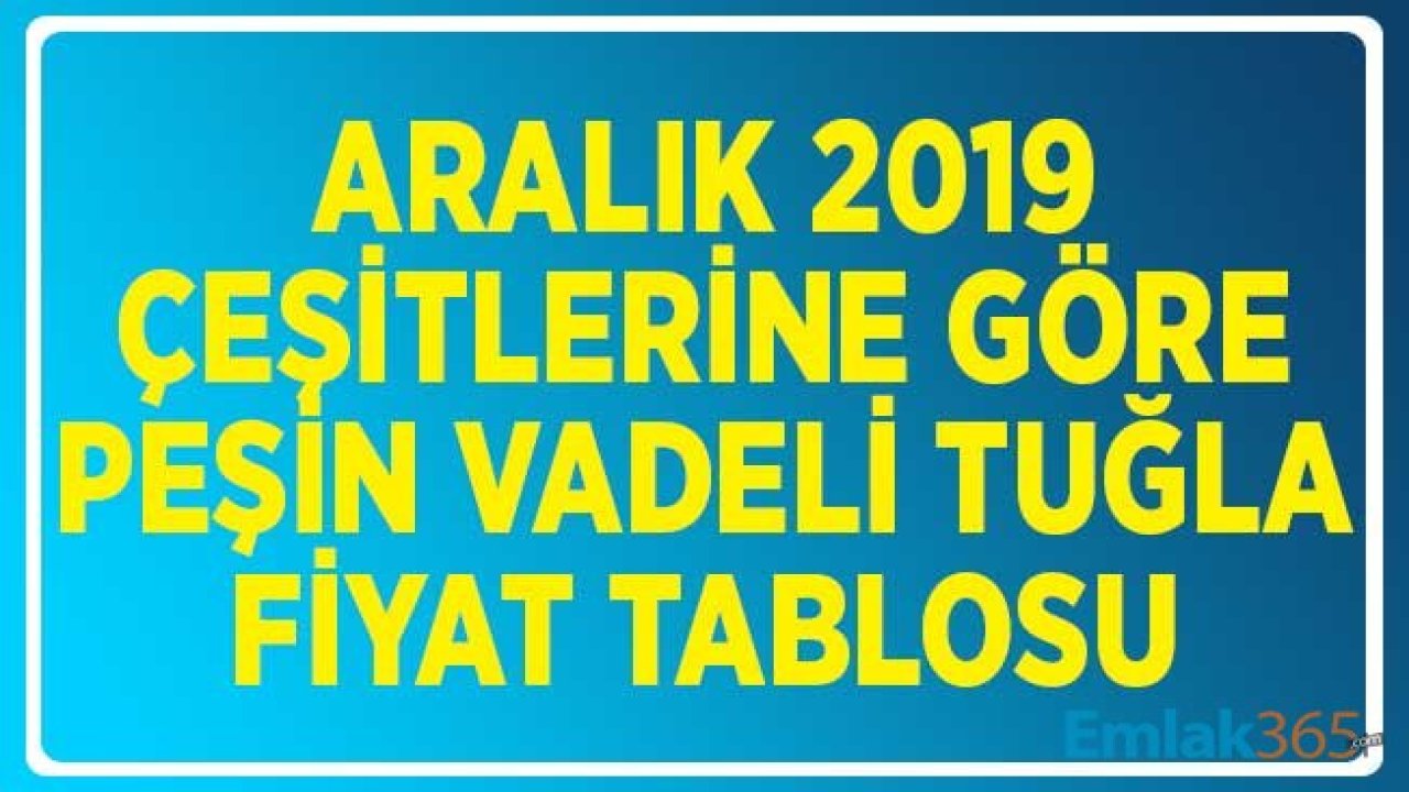 Aralık 2019 Tuğla Çeşitleri ve Peşin Vadeli Tuğla Fiyatları