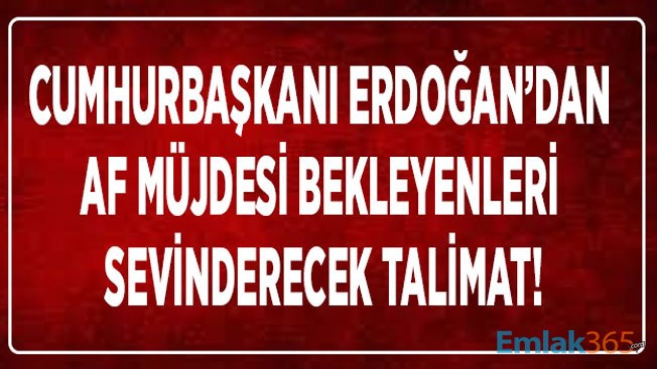 Cumhurbaşkanı Erdoğan'dan Af Müjdesi Bekleyenleri Sevindirecek Talimat!