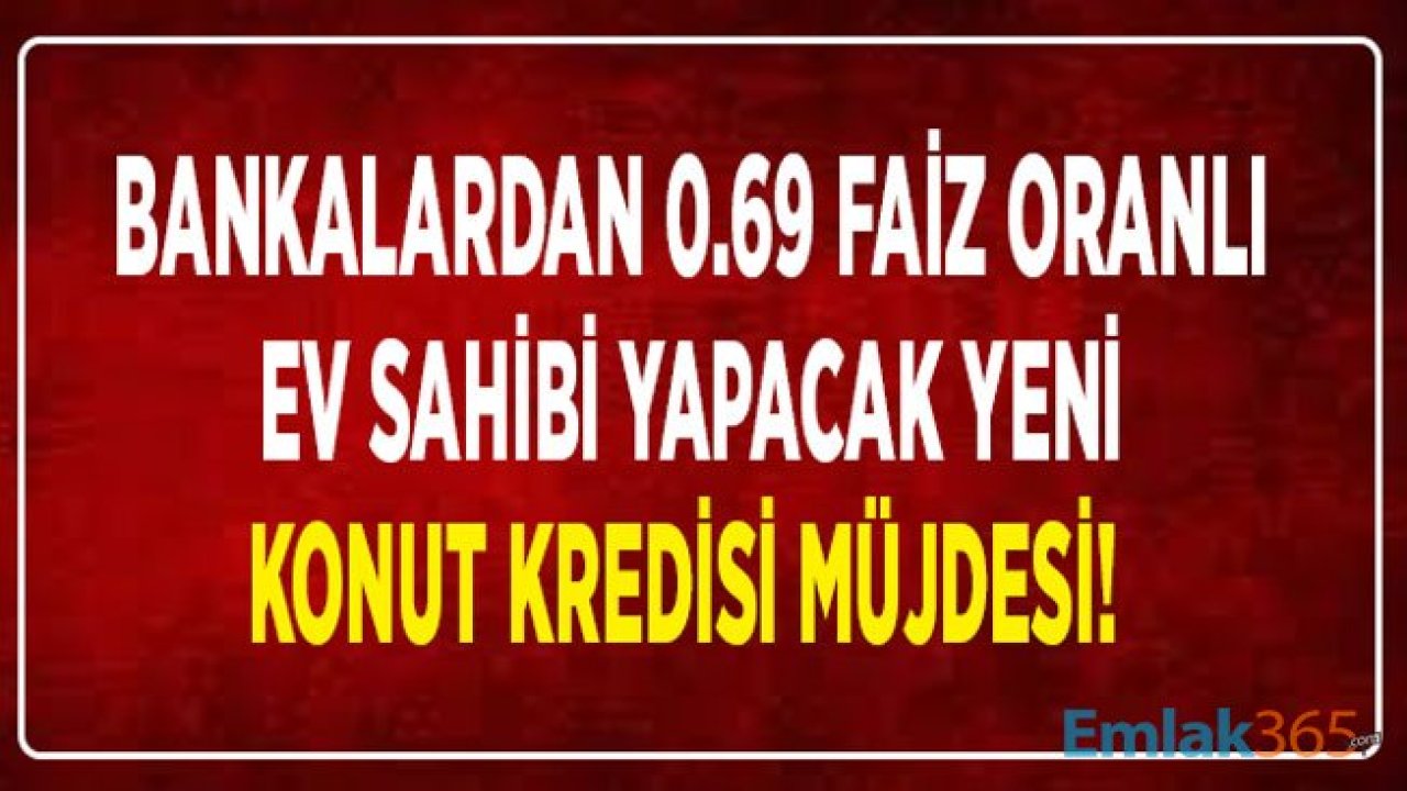 Bankaların Anlaşmalı Konut Projeleri İle 0.75, 0.78, 0.69 ve 0.79 Ev Kredisi Müjdesi!