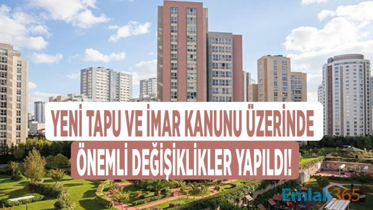 Yeni Tapu ve İmar Kanunu Taslak Teklifi Üzerinde Önemli Değişiklikler Yapıldı!