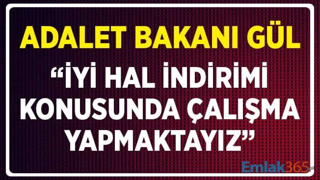 Adalet Bakanı Gül: İyi Hal İndirimi Konusunda Çalışmamız Var