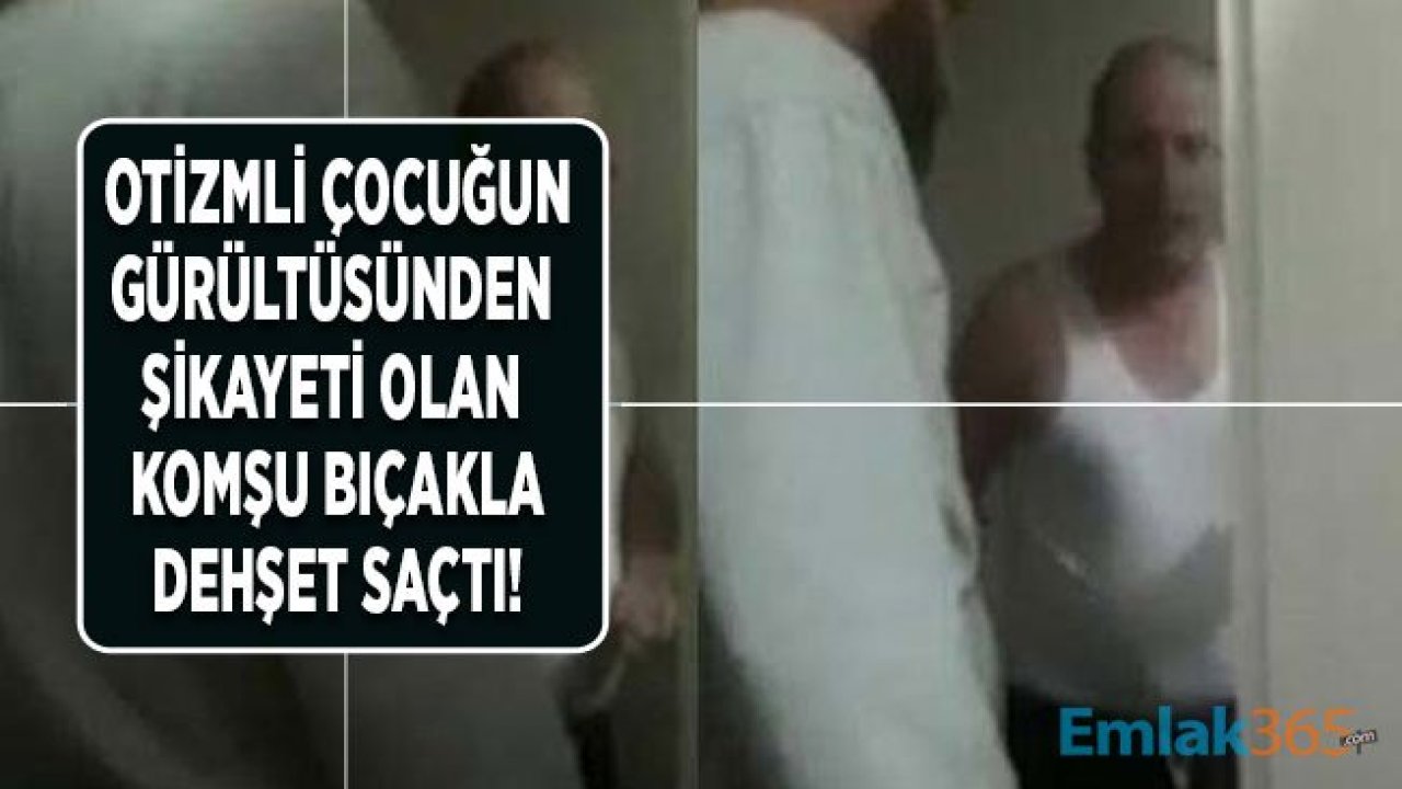 Otizmli Çocuğun Gürültüsünden Şikayetçi Olan Komşu Dehşet Saçtı!