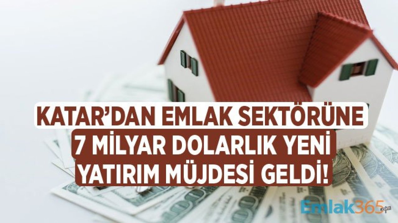 Katar'dan Emlak Sektörüne 7 Milyar Dolarlık Yeni Yatırım Müjdesi Geldi!