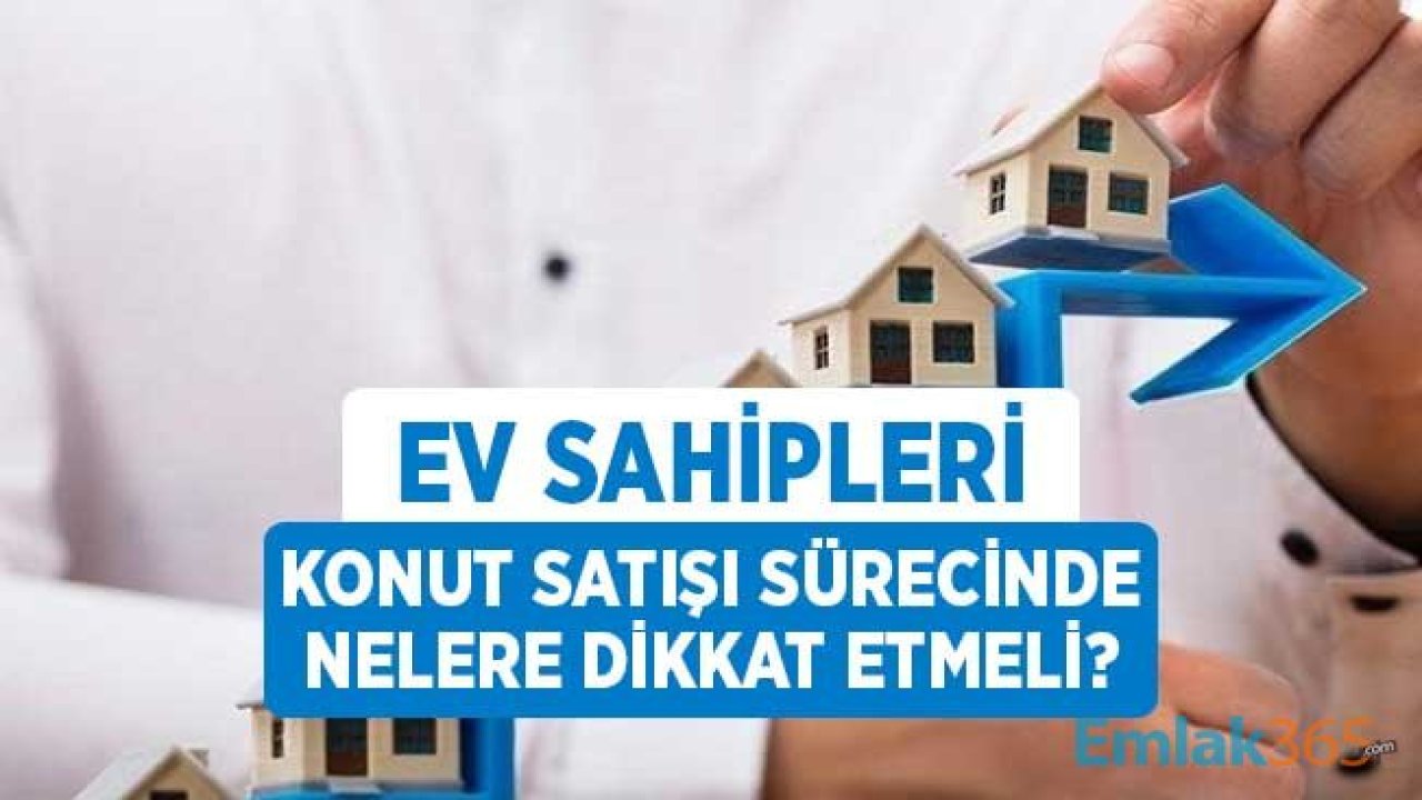 Ev Sahipleri Konut Satışı Yaparken Nelere Dikkat Etmeli?