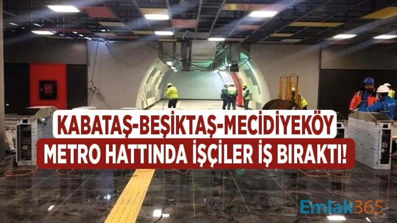 Kabataş - Beşiktaş - Mecidiyeköy - Mahmutbey Metro Hattı İnşaatında İşçiler İş Bıraktı!