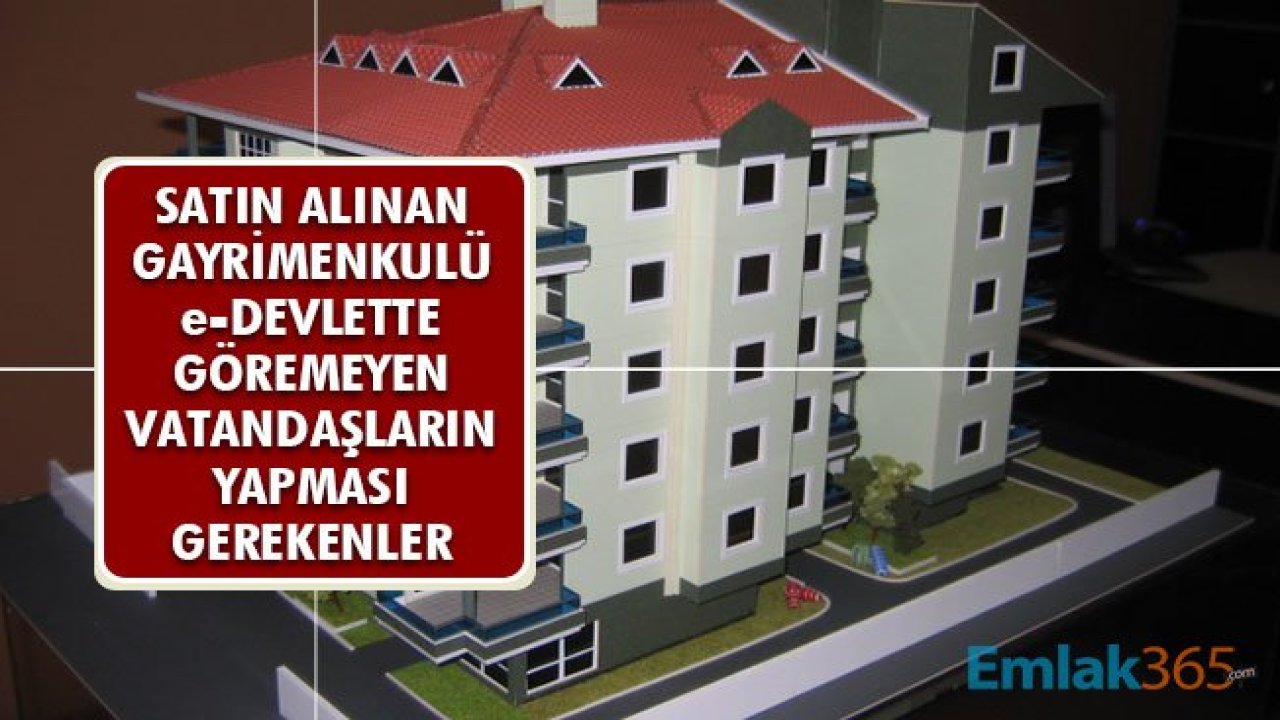 Satın Alınan Gayrimenkulü e-Devlette Göremeyenlerin Yapması Gereken İşlemler