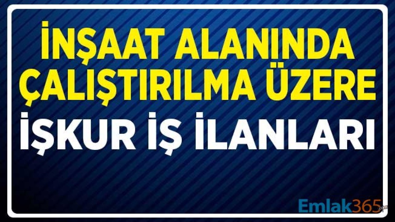 İnşaat Kalfası, İnşaat Mühendisi ve İnşaat Teknikeri İŞKUR İş İlanları