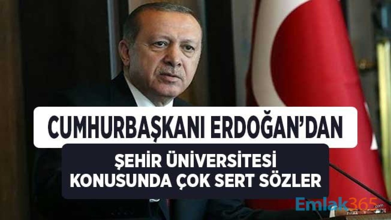 Cumhurbaşkanı Erdoğan'dan Çok Sert Şehir Üniversitesi Açıklaması