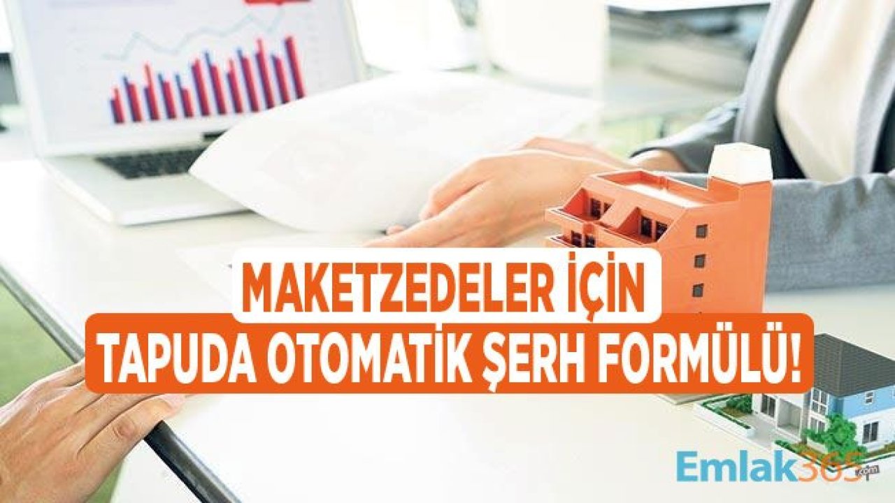 Maketten Konut Alan Mağdurlar İçin Tapuda Otomatik Şerh Formülü Geliyor!