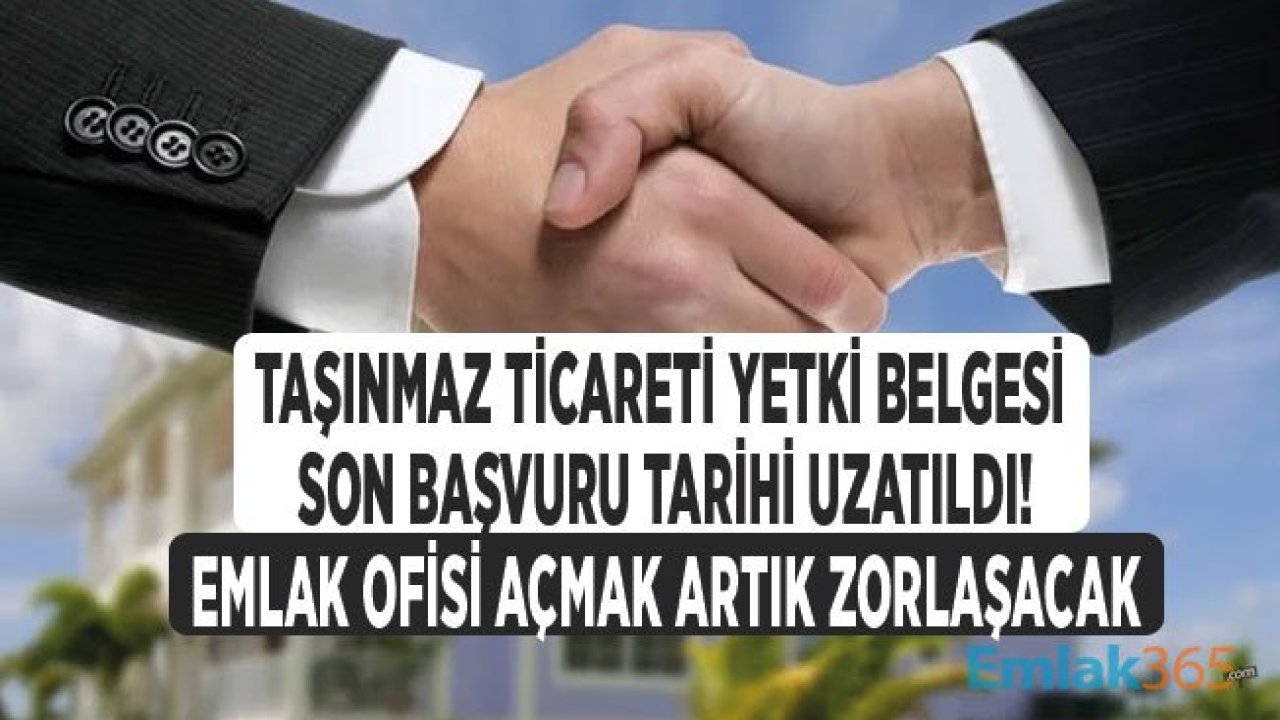 Taşınmaz Ticareti Yetki Belgesi Süresi Son Tarih Uzatıldı! Emlak Ofisi Açmak Zorlaştırılacak