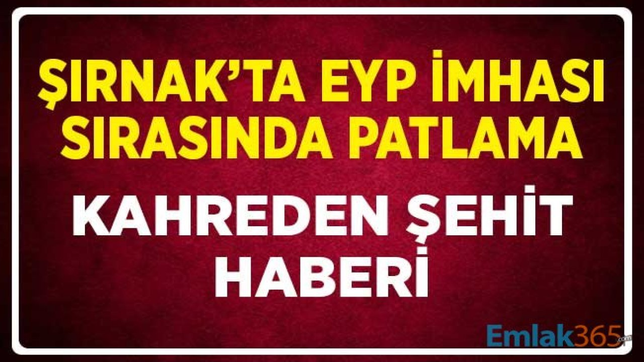 EYP İmhası Sırasında Patlama! Şırnak'tan Kahreden Şehit Haberi