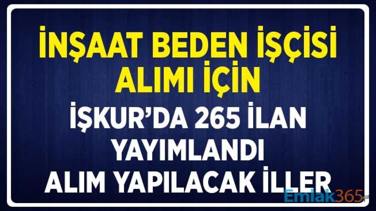 İnşaat Beden İşçisi Alımı için İŞKUR'da 265 İlan! Alım Yapılacak Şehirlerin Listesi