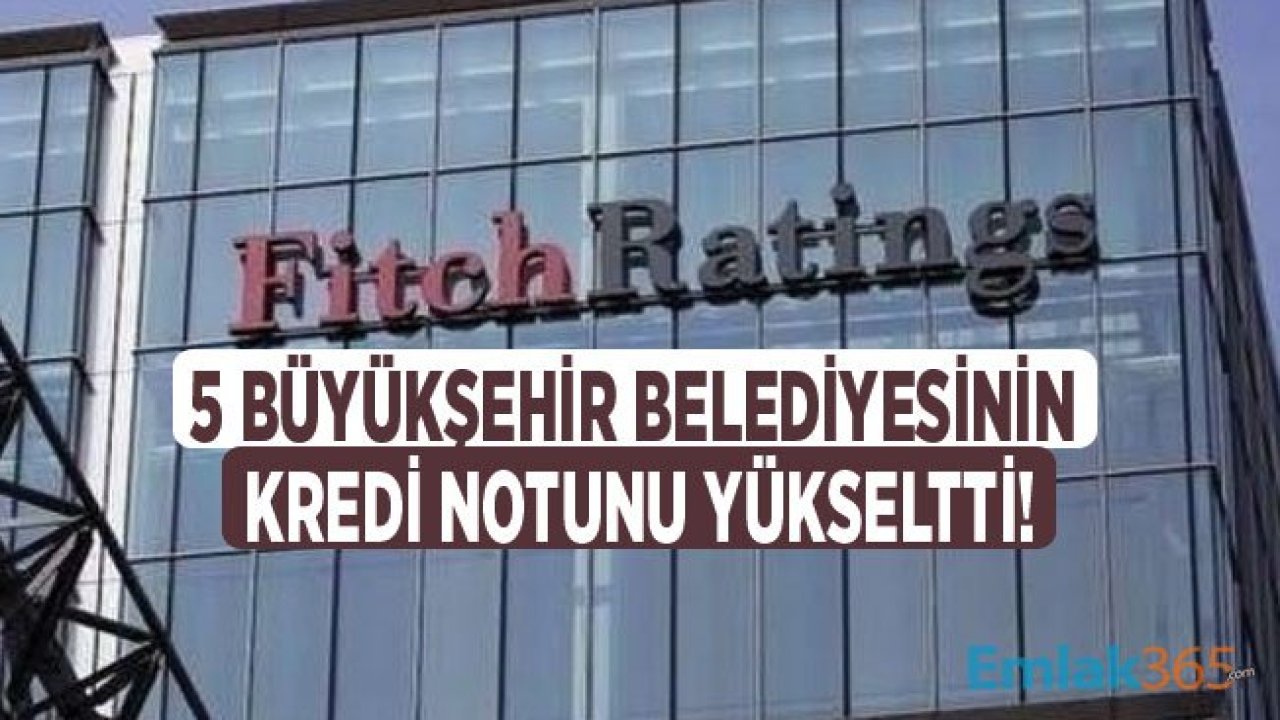 Fitch Ratings İstanbul, İzmir, Bursa, Antalya ve Manisa Büyükşehir Belediyesinin Kredi Notunu Yükseltti!