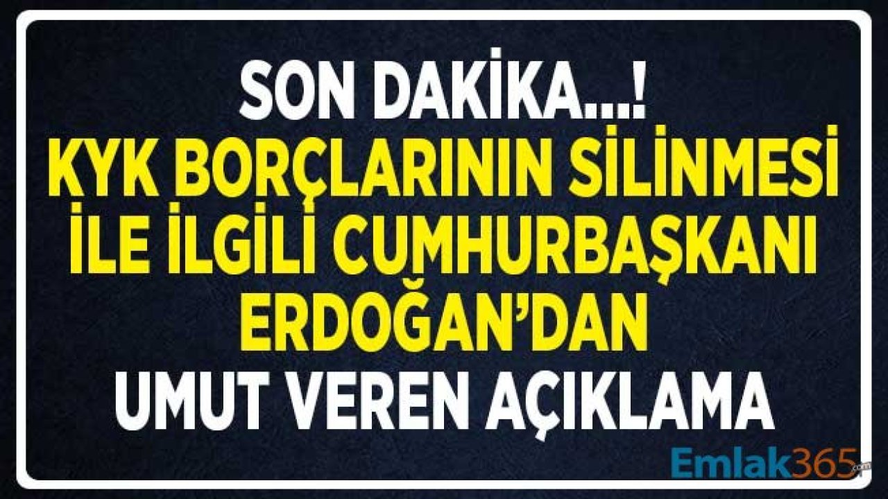 SON DAKİKA... Cumhurbaşkanı Erdoğan'dan KYK Borçları Silinmesine Dair Umut Veren Açıklama